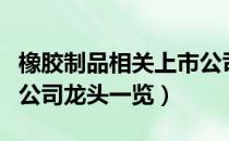 橡胶制品相关上市公司有哪些（橡胶制品上市公司龙头一览）