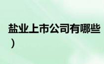 盐业上市公司有哪些（相关上市公司龙头一览）