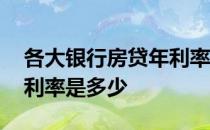 各大房贷年利率查询2022_2022年房贷利率是多少