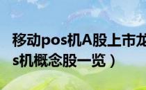 移动pos机A股上市龙头企业有哪些（移动pos机概念股一览）