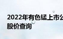 2022年有色锰上市公司一览有色锰股票今日股价查询