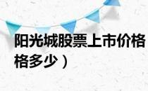 阳光城股票上市价格（阳光城000671上市价格多少）