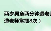 两岁男童两分钟遭老师掌掴八次（男童两分钟遭老师掌掴8次）