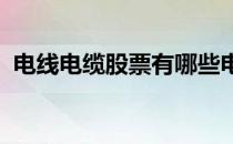 电线电缆股票有哪些电线电缆概念股票名单