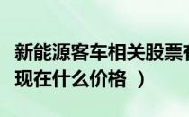 新能源客车相关股票有哪些（新能源客车股票现在什么价格 ）