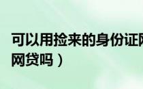 可以用捡来的身份证网贷吗（捡一张身份证能网贷吗）