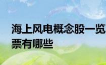 海上风电概念股一览2022年海上风电概念股票有哪些