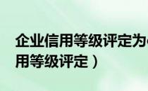 企业信用等级评定为c级有什么影响（企业信用等级评定）