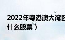 2022年粤港澳大湾区概念股票有哪些（利好什么股票）