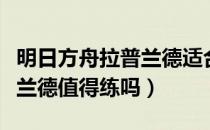 明日方舟拉普兰德适合培养吗（明日方舟拉普兰德值得练吗）