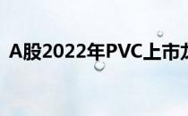 A股2022年PVC上市龙头企业一览你了解吗