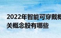 2022年智能可穿戴概念股一览智能可穿戴相关概念股有哪些