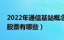 2022年通信基站概念股票有哪些（主要利好股票有哪些）