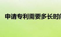 申请专利需要多长时间（申请专利多少钱）