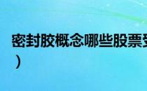 密封胶概念哪些股票受益（密封胶利好股名单）