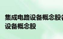 集成电路设备概念股名单一览哪些是集成电路设备概念股