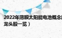 2022年薄膜太阳能电池概念股有哪些（薄膜太阳能电池概念龙头股一览）