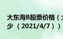 大东海B股票价格（大东海B股票价格今天多少 （2021/4/7））