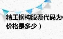 精工钢构股票代码为600496（精工钢构股票价格是多少）