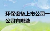 环保设备上市公司一览2022年环保设备上市公司有哪些