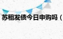 苏租发债今日申购吗（申购中签率会是多少）