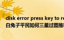 disk error press key to restart（主线关卡6-16 黑兔子,白兔子平民如何三星过图推荐阵容和打法是什么）