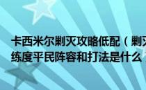 卡西米尔剿灭攻略低配（剿灭作战卡西米尔大骑士领郊外低练度平民阵容和打法是什么）