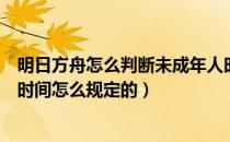 明日方舟怎么判断未成年人时间（明日方舟青少年保护限制时间怎么规定的）