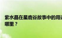 紫水晶在星鹿谷故事中的用途是什么 兴隆峪煤矿的故事在哪里 