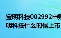 宝明科技002992申购价格（002992配号 宝明科技什么时候上市）