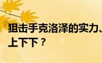 狙击手克洛泽的实力、普遍性如何取代谁是上上下下 