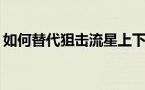 如何替代狙击流星上下的强度和普适性是谁 