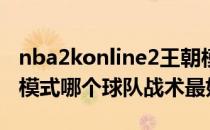 nba2konline2王朝模式战术（nba2kol王朝模式哪个球队战术最好用）