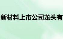 新材料上市公司龙头有哪些新材料概念股一览