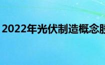 2022年光伏制造概念股名单一览（4月25日）