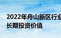 2022年舟山新区行业上市公司一览龙头具有长期投资价值