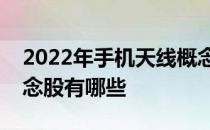 2022年手机天线概念股一览手机天线相关概念股有哪些