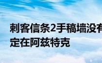 刺客信条2手稿墙没有回应-刺客信条2最初设定在阿兹特克