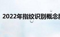 2022年指纹识别概念股龙头一览表为您介绍