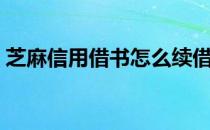 芝麻信用借书怎么续借（芝麻信用借款平台）