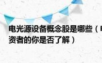 电光源设备概念股是哪些（电光源设备股票龙头一览A股投资者的你是否了解）