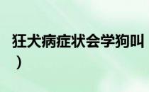 狂犬病症状会学狗叫（狂犬病症状会学狗叫吗）