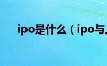 ipo是什么（ipo与上市的区别是什么）