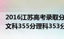 2016江苏高考录取分数线公布【江苏本一线】文科355分理科353分