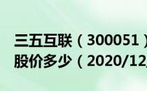 三五互联（300051）今日股价三五互联今天股价多少（2020/12/11）