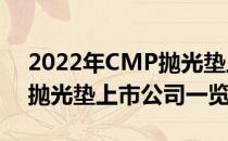 2022年CMP抛光垫上市公司有哪些（CMP抛光垫上市公司一览）