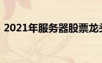 2021年服务器股票龙头一览三分钟教你看懂