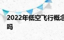 2022年低空飞行概念股名单全梳理你看懂了吗