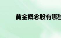 黄金概念股有哪些黄金概念股名单