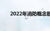 2022年消防概念股名单出炉（附股）